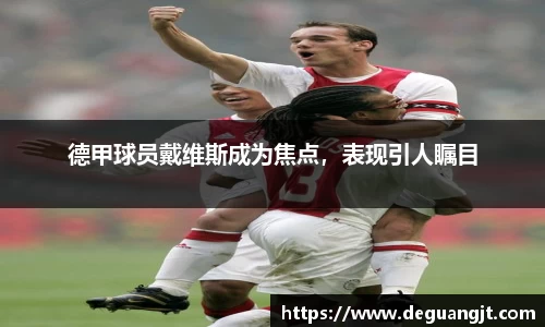 德甲球员戴维斯成为焦点，表现引人瞩目