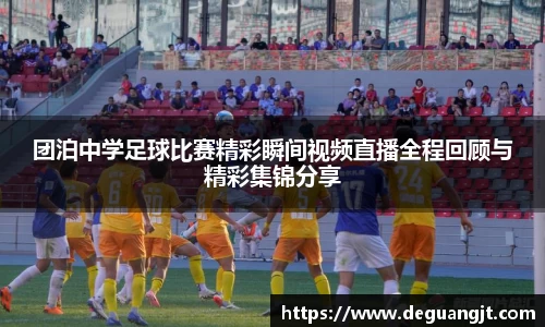 团泊中学足球比赛精彩瞬间视频直播全程回顾与精彩集锦分享