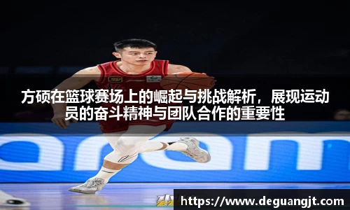 方硕在篮球赛场上的崛起与挑战解析，展现运动员的奋斗精神与团队合作的重要性