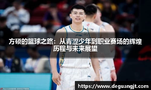 方硕的篮球之路：从青涩少年到职业赛场的辉煌历程与未来展望