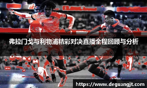 弗拉门戈与利物浦精彩对决直播全程回顾与分析